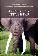 Elefantens vita betar : rapporter från djurlivet på Afrikas hotade savanner; Staffan Ulfstrand; 2003