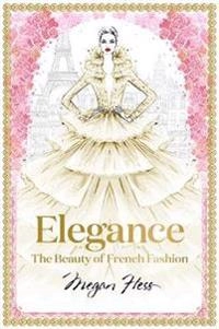 Elegance : the beauty of French fashion; Megan Hess; 2019