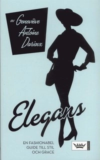 Elegans : en fashionabel guide till stil och grace; Geneviève Antoine Dariaux; 2006