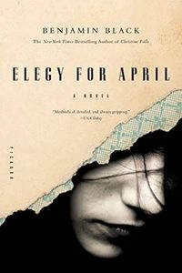 Elegy for April: A Novel; Benjamin Black
