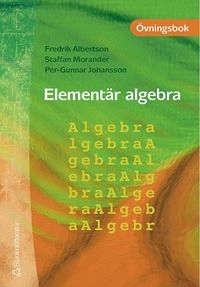 Elementär algebra - Övningsbok; Fredrik Albertson, Per-Gunnar Johansson, Staffan Morander; 2000