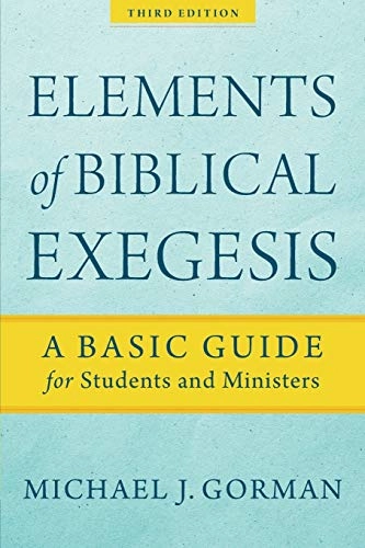 Elements of Biblical Exegesis - A Basic Guide for Students and Ministers; Michael J Gorman; 2020