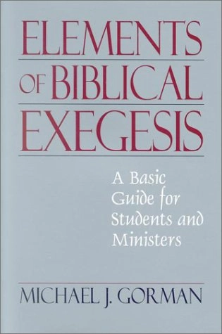 Elements of biblical exegesis : a basic guide for students and ministers; Michael J. Gorman; 2001