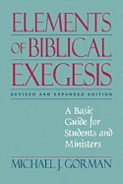 Elements of biblical exegesis : a basic guide for students and ministers; Michael J. Gorman; 2009