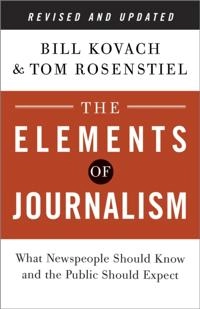 Elements of Journalism, Revised and Updated; Tom Rosenstiel, Bill Kovach; 2014