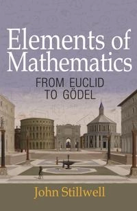 Elements of mathematics : from Euclid to G©œdel; John Stillwell; 2016
