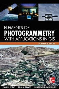 Elements of photogrammetry with applications in GIS; Paul R. Wolf; 2014