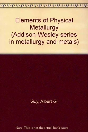 Elements of physical metallurgy; Albert G. Guy; 1974