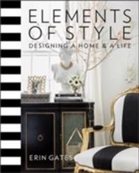 Elements of style : designing a home & a life; Erin T. Gates; 2014