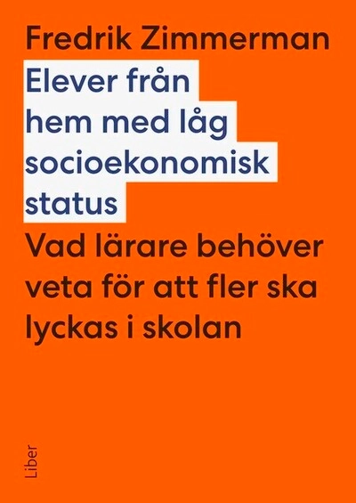 Elever från hem med låg socioekonomisk status : vad lärare behöver veta för att fler ska lyckas i skolan; Fredrik Zimmerman; 2025