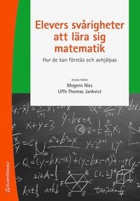 Elevers svårigheter att lära sig matematik - Hur de kan förstås och avhjälpas; Mogens Niss, Uffe Thomas Jankvist; 2019
