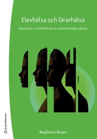 Elevhälsa och lärarhälsa : så arbetar vi med Känsla av sammanhang i skolan; Magdalena Berger; 2021