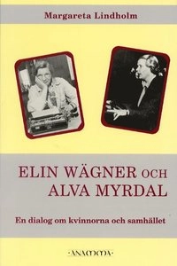 Elin Wägner och Alva Myrdal : en dialog om kvinnorna och samhället; Margareta Lindholm; 2001