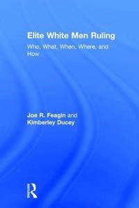 Elite white men ruling : who, what, when, where, and how; Joe R. Feagin; 2017
