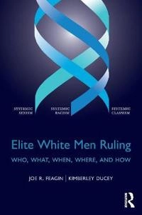 Elite white men ruling : who, what, when, where, and how; Joe R. Feagin; 2017