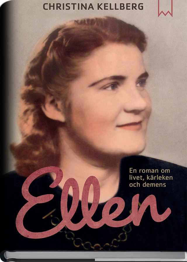 Ellen : en roman om livet, kärleken och demens; Christina Kellberg; 2015