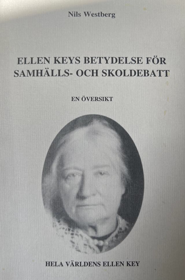 Ellen Keys betydelse för samhälls- och skoldebatt : en översikt med Framtidens skola i historiskt perspektiv och exkursen Demokratins pedagogiska problem som bilaga; Nils Westberg; 1994