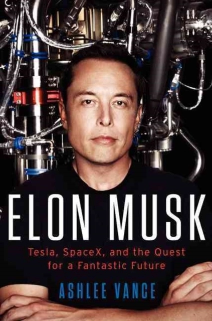 Elon musk - tesla, spacex, and the quest for a fantastic future; Ashlee Vance; 2015