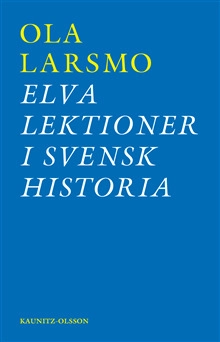 Elva lektioner i svensk historia : om svensk flyktingpolitik under andra världskriget och rasbiologins historia; Ola Larsmo; 2024
