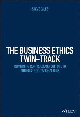 Embedding Ethics in Corporate Culture: A Practical Guide to Minimising Repu; Steve Giles; 2015