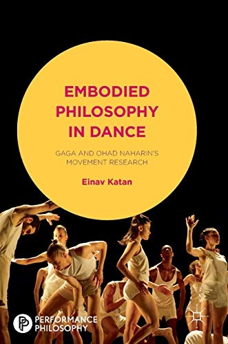 Embodied philosophy in dance : Gaga and Ohad Naharin's movement research; Einav Katan; 2016