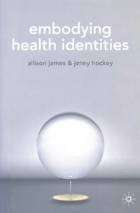 Embodying health identities; Allison James, Jenny Hockey; 2017