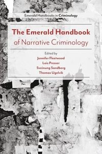 Emerald Handbook of Narrative Criminology; Jennifer Fleetwood, Lois Presser, Sveinung Sandberg, Thomas Ugelvik; 2022