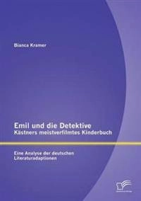 Emil und die Detektive - Kästners meistverfilmtes Kinderbuch: Eine Analyse der deutschen Literaturadaptionen [Elektronisk resurs]; Bianca Kramer; 2013