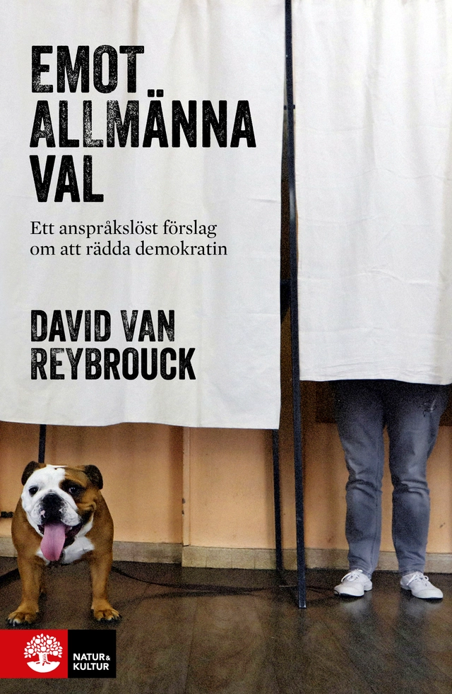 Emot allmänna val : Ett anspråkslöst förslag om att rädda demokratin; David van Reybrouck; 2018