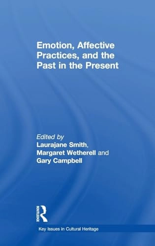 Emotion, affective practices, and the past in the present; Laurajane Smith, Margaret Wetherell, Gary Campbell; 2018