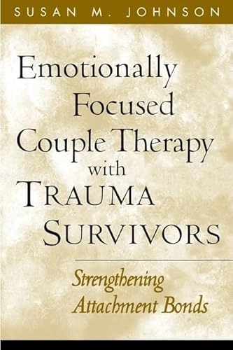 Emotionally Focused Couple Therapy with Trauma Survivors; Susan M Johnson; 2005