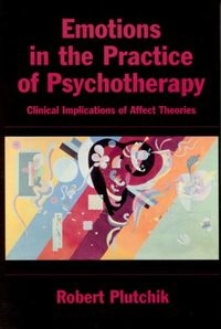 Emotions in the practice of psychotherapy : clinical implications of affect theories; Robert Plutchik; 2000