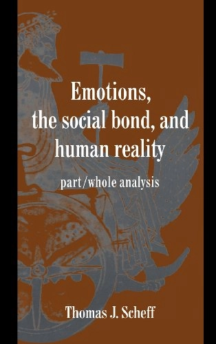 Emotions, the social bond, and human reality : part/whole analysis; Thomas J. Scheff; 1997