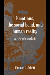 Emotions, the social bond, and human reality : part/whole analysis; Thomas J. Scheff; 1997