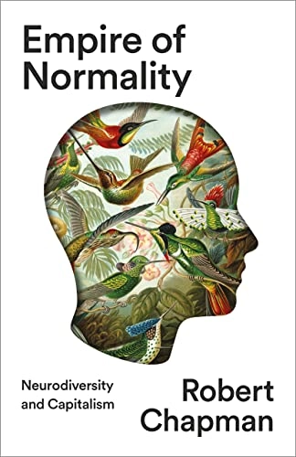 Empire of normality : neurodiversity and capitalism; Robert Chapman; 2023