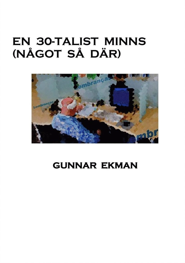 En 30-talist minns (Något så där); Gunnar Ekman; 2015