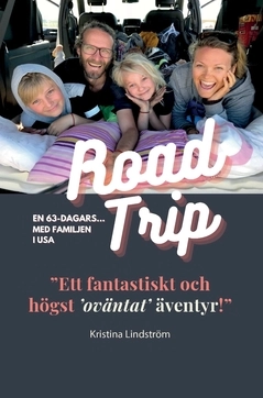 En 63-Dagars Roadtrip med Familjen i USA : ”Ett fantastiskt och högst ’oväntat’ äventyr!”; Kristina Lindström; 2021