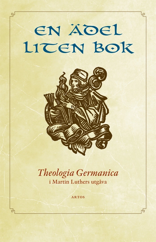 En ädel liten bok : Theologia Germanica i Martin Luthers utgåva; Bengt Hoffman; 2023