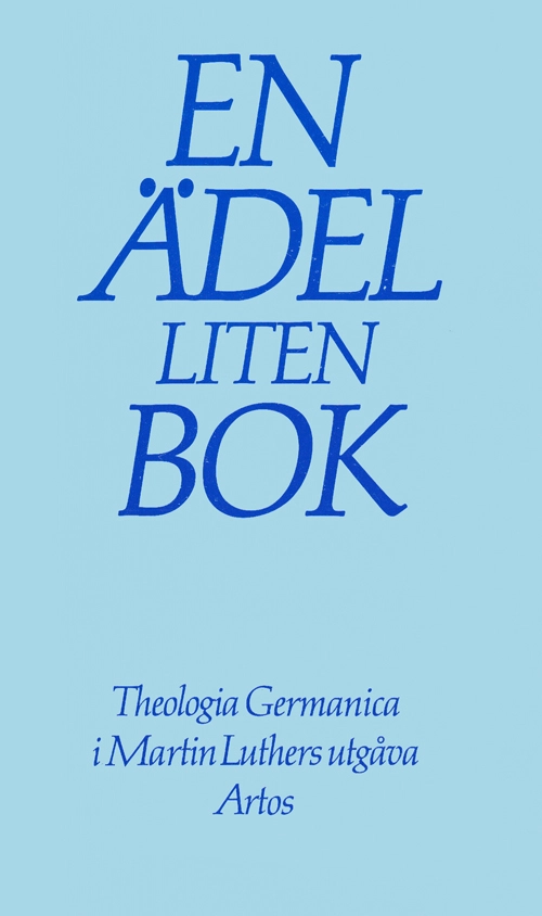 En ädel liten bok : Theologia Germanica i Martin Luthers utgåva : om livet i Gud som det präglar livet i världen; Bengt Hoffman; 1985