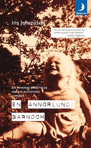 En annorlunda barndom : en kvinnas berättelse om sin autistiska uppväxt; Iris Johansson; 2008