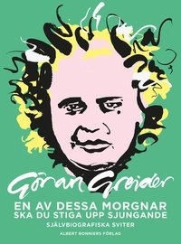 En av dessa morgnar ska du stiga upp sjungande : självbiografiska sviter; Göran Greider; 2019