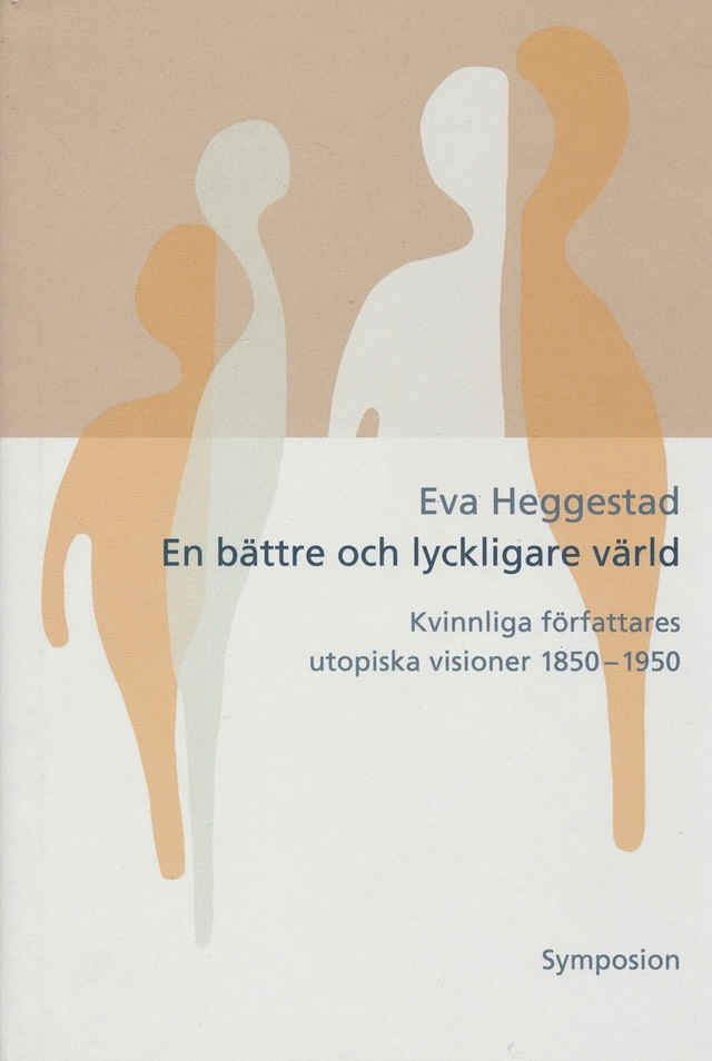 En bättre och lyckligare värld : kvinnliga författares utopiska visioner 18; Eva Heggestad; 2003
