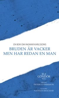 En bok om Ingmar Karlssons Bruden är vacker men har redan en man; Eli Göndör; 2013