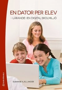 En dator per elev : lärande i en digital skolmiljö; Susanne Kjällander; 2014