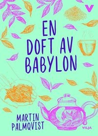En doft av Babylon; Martin Palmqvist; 2018