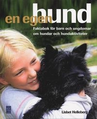 En egen hund : faktabok för barn och ungdomar om hundar och hundaktiviteter; Lisbet Helleberg; 2007