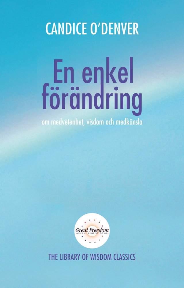 En enkel förändring gör livet lätt : om medvetenhet, visdom och medkänsla; Candice O'Denver; 2009