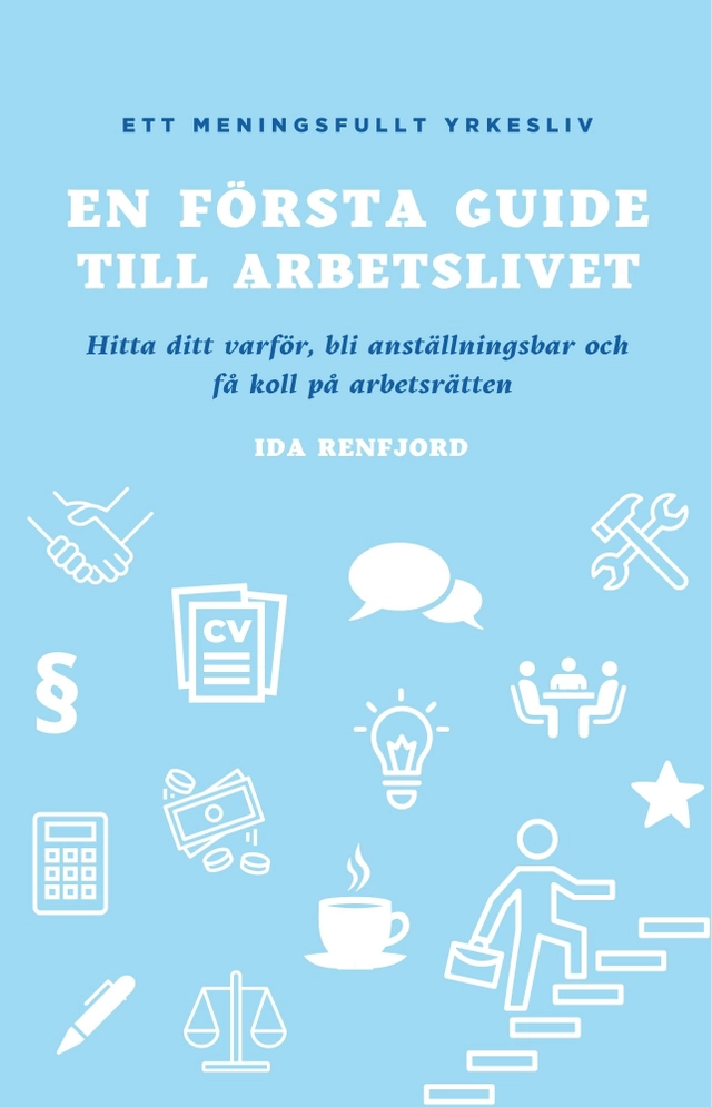 En första guide till arbetslivet : hitta ditt varför, bli anställningsbar och få koll på arbetsrätten; Ida Renfjord; 2023