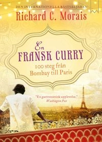 En fransk curry : 100 steg från Bombay till Paris; Richard C. Morais; 2014