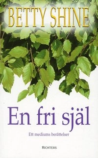 En fri själ : ett mediums berättelser; Betty Shine; 2004